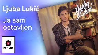 Ljuba Lukić  Ja sam ostavljen  Audio 1985 HD [upl. by Lorita]