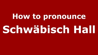 How to pronounce Schwäbisch Hall GermanyGerman  PronounceNamescom [upl. by Neeruam]