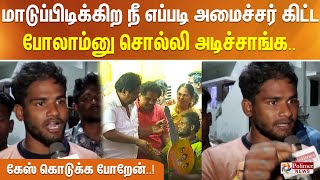 மாடுப்பிடிக்கிற நீ எப்படி அமைச்சர் கிட்ட போலாம்னு சொல்லி அடிச்சாங்க கேஸ் கொடுக்க போறேன் [upl. by Swor]