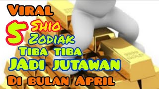 VIRAL ‼️ 5 Shio amp 5 Zodiak tiba tiba jadi JUTAWAN di bulan April [upl. by Recnal]