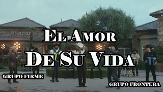 Grupo Frontera Grupo Firme  EL AMOR DE SU VIDA LetrA [upl. by Sikko]