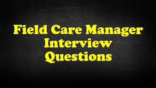 Field Care Manager Interview Questions [upl. by Bettine]