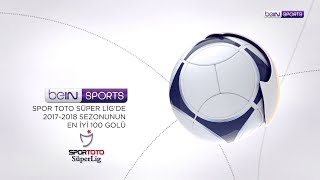 Spor Toto Süper Ligde 20172018 Sezonunun En Güzel 100 Golü [upl. by Ahsineg171]