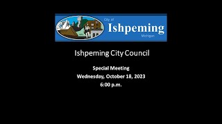 City of Ishpeming Special Council Meeting  October 18 2023 at 600 PM [upl. by Diannne]