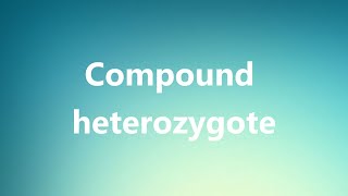 Compound heterozygote  Medical Definition and Pronunciation [upl. by Esinel760]