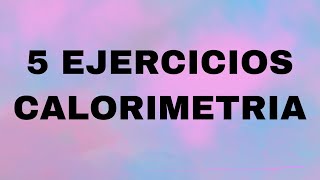 CALORIMETRIA 5 Ejercicios QCemTfTo [upl. by Devondra218]