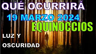 Los EQUINOCCIOS 19 MARZO 2024 EQUILIBRIO entre LA LUZ y OSCURIDAD FUERTES INFLUENCIAS [upl. by Calondra110]