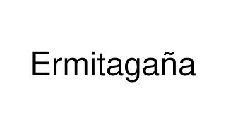 How to Pronounce Ermitagaña Spain [upl. by Sanez260]