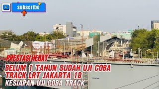 PRESTASI HEBAT  BELUM 1 THN SUDAH UJI COBA TRACK LRT JAKARTA FASE 1B  KESIAPAN UJI COBA TRACK [upl. by Ahsertal]