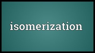 Isomerization Meaning [upl. by Yerg]