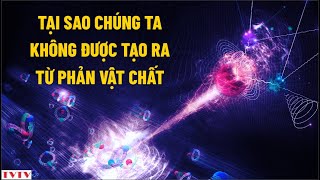 Tại sao chúng ta không được tạo ra từ PHẢN VẬT CHẤT  Thư Viện Thiên Văn [upl. by Ashton]