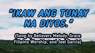 IKAW ANG TUNAY NA DIYOS Song by Believers Melody Grace Filipino Worship and Joel Garcia [upl. by Cacilie257]