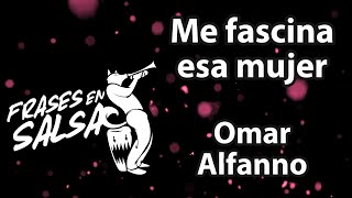 Me fascina esa mujer Letra  Omar Alfanno Frases en Salsa [upl. by Corder]