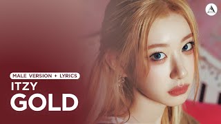 ITZY  GOLD  MALE VERSION  LYRICS [upl. by Tsepmet695]