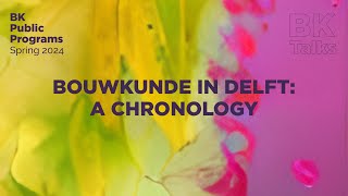 BK TALKS Bouwkunde in Delft a chronology [upl. by Kano445]