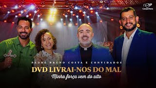 Padre Bruno Costa e convidados  DVD Livrainos do Mal  Minha Força Vem do Alto [upl. by Iah]