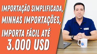 IMPORTAÇÃO SIMPLIFICADA MINHAS IMPORTAÇÕES IMPORTA FÁCIL ATÉ 3000 USD [upl. by Wilmette]