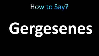 How to Pronounce Gergesenes correctly [upl. by Iddet]