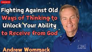 Fighting Against Old Ways of Thinking to Unlock Your Ability to Receive from God  ANDREW WOMMACK [upl. by Snehpets186]