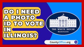 Do I Need a Photo ID to Vote in Illinois  CountyOfficeorg [upl. by Hosfmann]