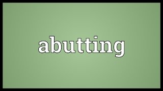 Abutting Meaning [upl. by Rainwater]