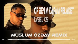 LVBEL C5  Of Benim Kafam Felaket Oldu Aşkım  Müslüm Özbay Remix  Ne Ne Ne [upl. by Eatnod]