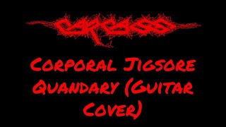 CARCASS  CORPORAL JIGSORE QUANDARY GUITAR COVER  Julian Gonzalez [upl. by Nerra]