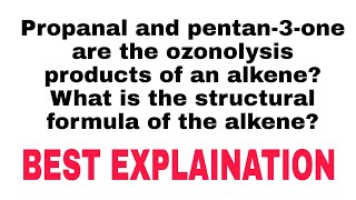 Propanal and pentan3one are the ozonolysis products of an alkene What is the structural formula o [upl. by Negrom295]