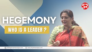 Hegemony  Who Is a Leader  Get the Basics Right  Shubhra Ranjan [upl. by Anoj]