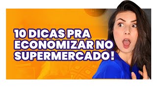 10 DICAS PRA ECONOMIZAR MUITO MAIS no supermercado Economize R1440 com isso [upl. by Lacombe]