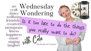 Am I too old to live my dreams Wednesday Wondering with Cate Field [upl. by Rivi]