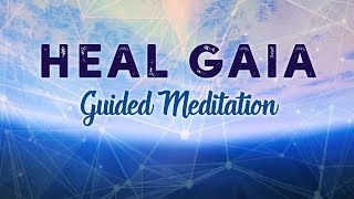 Heal Gaia Guided Meditation Raise The Vibration Of Earth Global Meditation [upl. by Liddle]