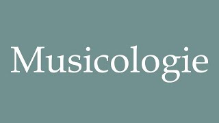 How to Pronounce Musicologie Musicology Correctly in French [upl. by Fradin]