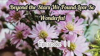 Beyond the Stars We Found Love So Wonderful 🌺Episode 11 [upl. by Htnnek]