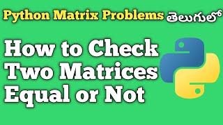 How To Check Two Matrices Are Equal or Not  Python Matrix Problems  Interview Preparation [upl. by Williamsen]