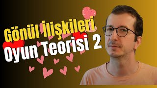 Oyun Teorisi 2  Gönül İlişkilerinde Oyun Teorisi [upl. by Pirri29]