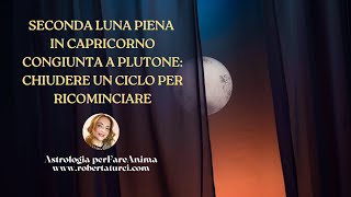 SECONDA LUNA PIENA IN CAPRICORNO CONGIUNTA A PLUTONE CHIUDERE UN CICLO PER RICOMINCIARE [upl. by Darmit261]