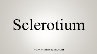 How To Say Sclerotium [upl. by King]