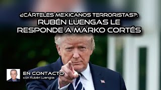 ¿Cárteles mexicanos terroristas Rubén Luengas le responde a Marko Cortés  Rubén Luengas ENVIVO [upl. by Boggs]