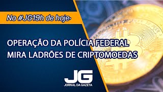 Operação da Polícia Federal mira ladrões de criptomoedas – Jornal da Gazeta – 07112024 [upl. by Juno]