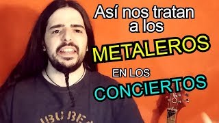 Así nos tratan a los METALEROS en los Recitales [upl. by Faria532]