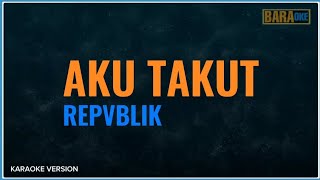 AKU TAKUT KARAOKE  REPVBLIK [upl. by Lipski873]