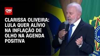 Clarissa Oliveira Lula quer alívio na inflação de olho na agenda positiva  LIVE CNN [upl. by Slemmer]