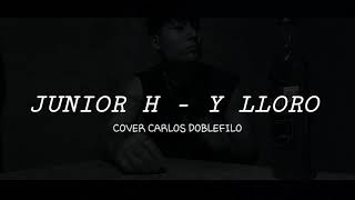 Junior H  quotY LLOROquot COVER Carlos DobleFilo [upl. by Elehcim]