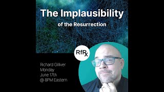 RfRx  The Implausibility of the Resurrection featuring Richard Gilliver [upl. by Loella]