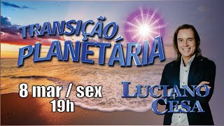 8 mar ATUALIZAÇÕES TRANSIÇÃO PLANETÁRIA LUCIANO CESA Compartilhem [upl. by Nyledaj]