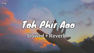 Toh Phir Aao  Slowed Reverb  § [upl. by Balbur]