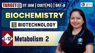 Metabolism 2  Biochemistry  Target IIT JAM Biotechnology  CUET PG  GATB  L 12  IFAS [upl. by Orthman524]