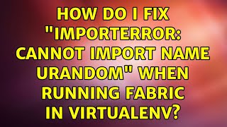 How do I fix quotImportError cannot import name urandomquot when running fabric in virtualenv [upl. by Varick]