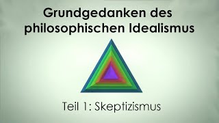 Grundgedanken des Idealismus 1 Skeptizismus [upl. by Gnel893]